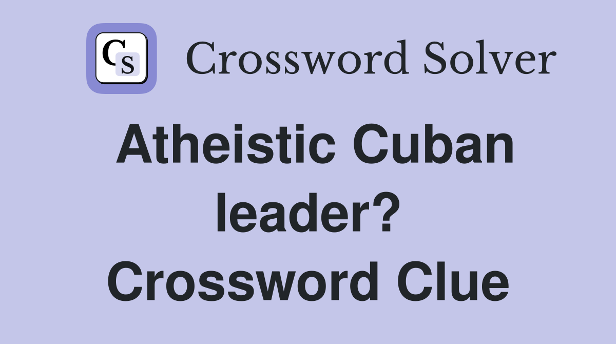 Atheistic Cuban leader? Crossword Clue