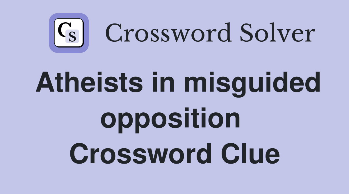 Atheists in misguided opposition  Crossword Clue