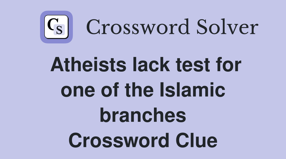 Atheists lack test for one of the Islamic branches Crossword Clue