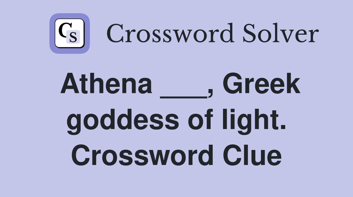 Athena ___, Greek goddess of light. Crossword Clue