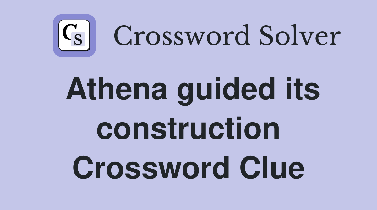 Athena guided its construction Crossword Clue