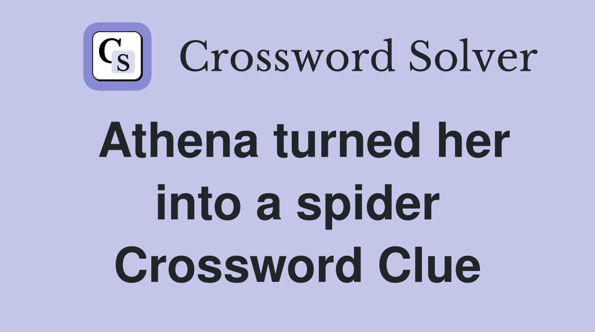 Athena turned her into a spider Crossword Clue