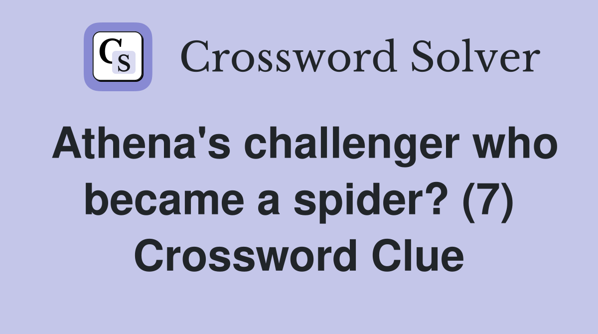 Athena's challenger who became a spider? (7) Crossword Clue