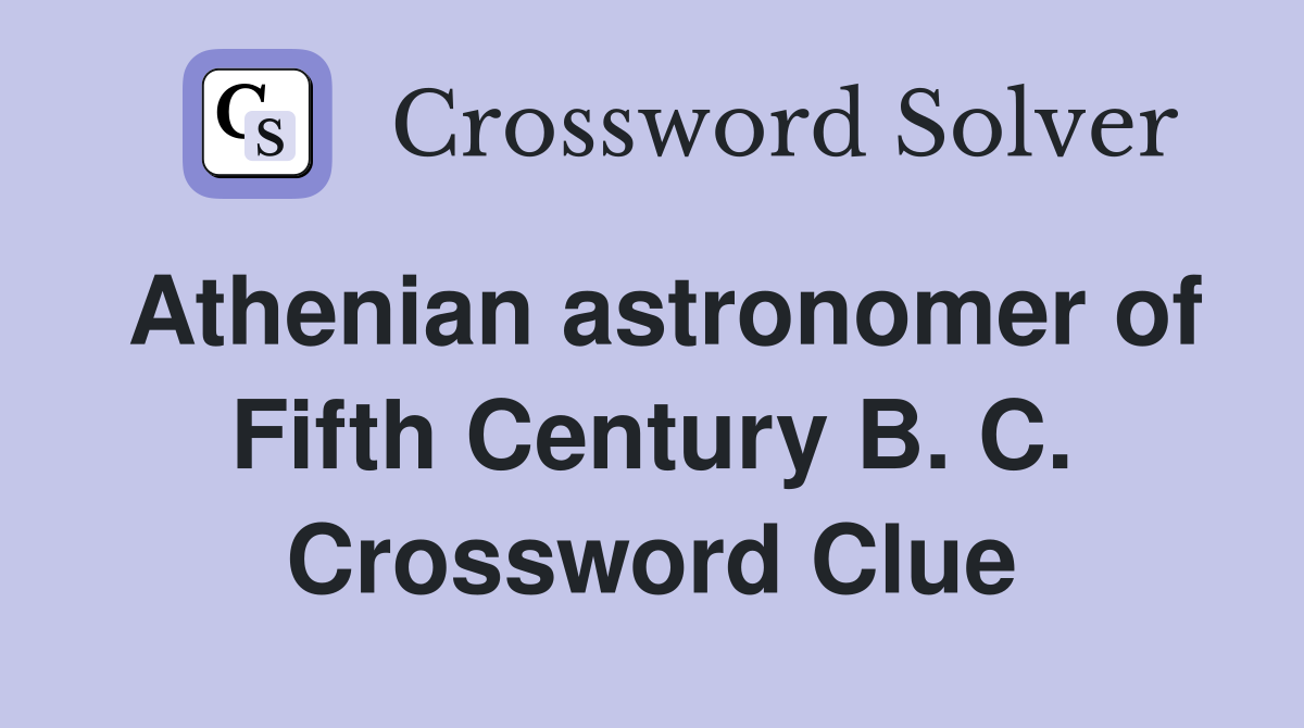 Athenian astronomer of Fifth Century B. C. Crossword Clue