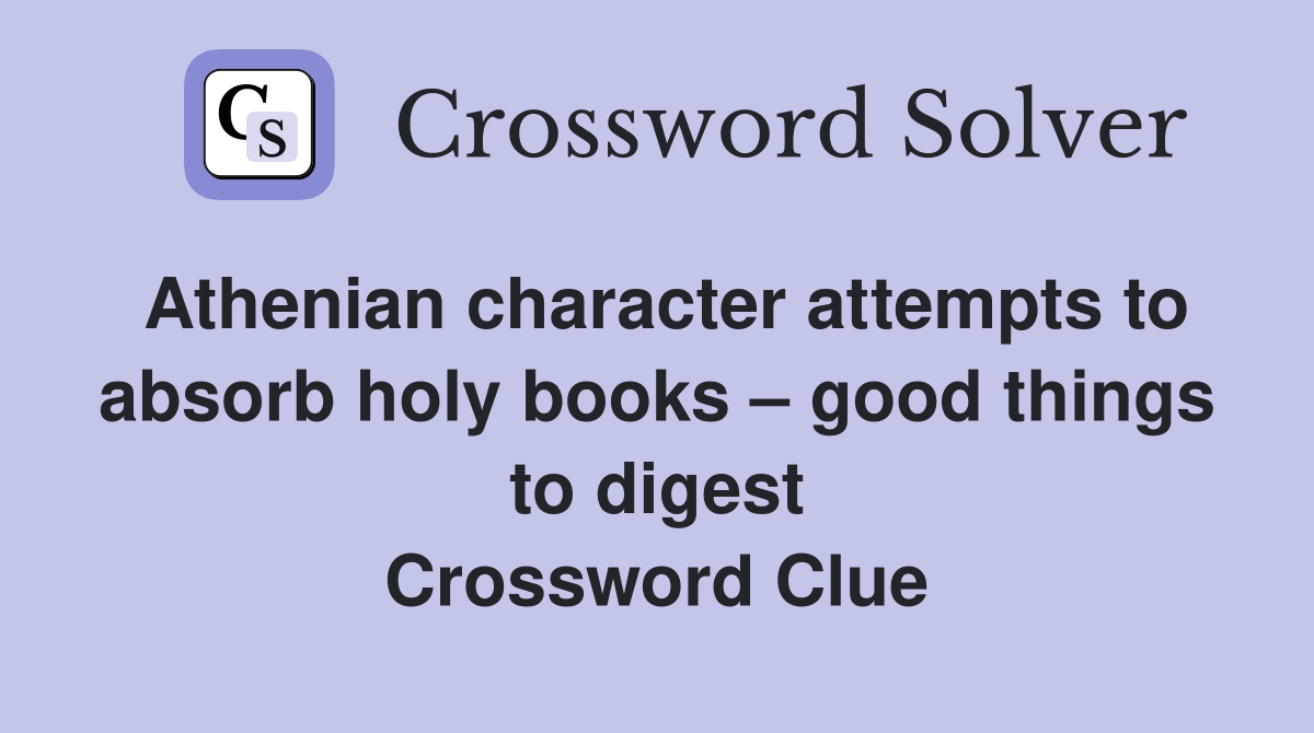 Athenian character attempts to absorb holy books – good things to digest Crossword Clue