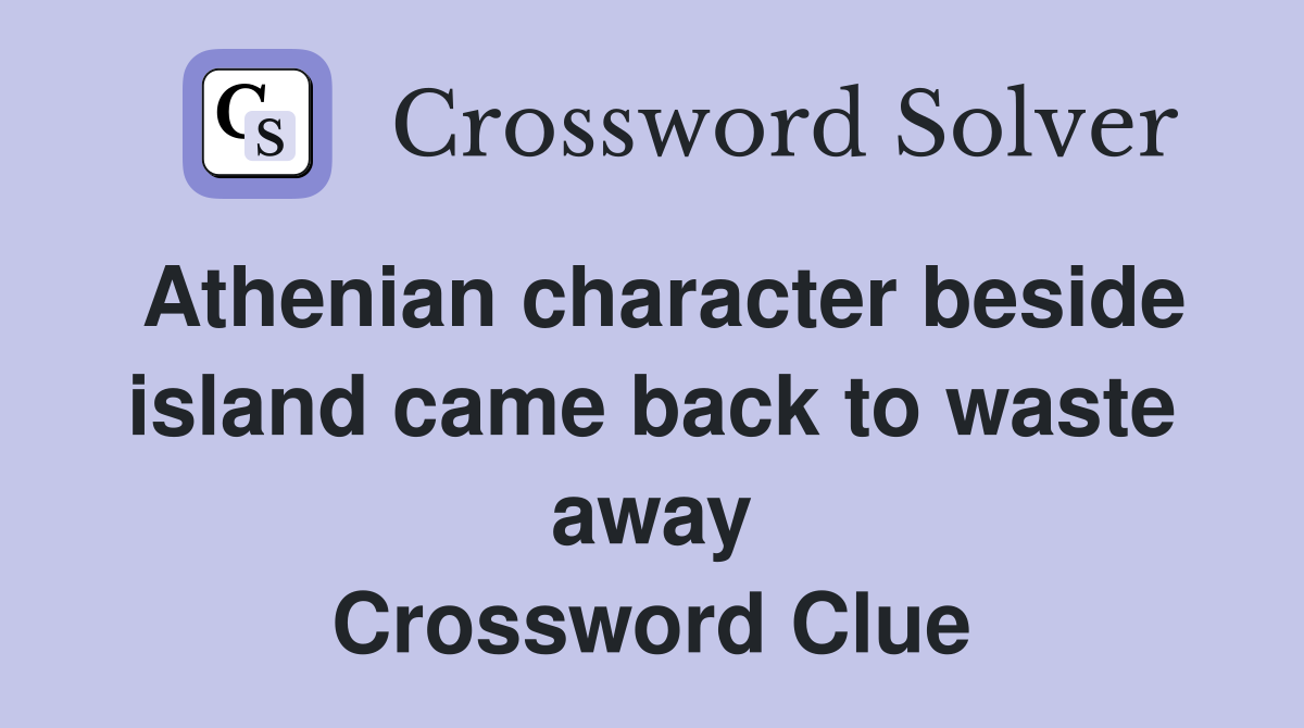 Athenian character beside island came back to waste away Crossword Clue