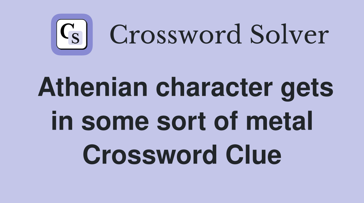 Athenian character gets in some sort of metal Crossword Clue