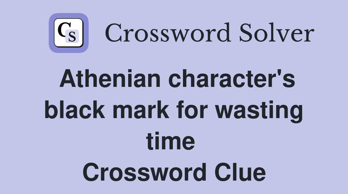 Athenian character's black mark for wasting time  Crossword Clue