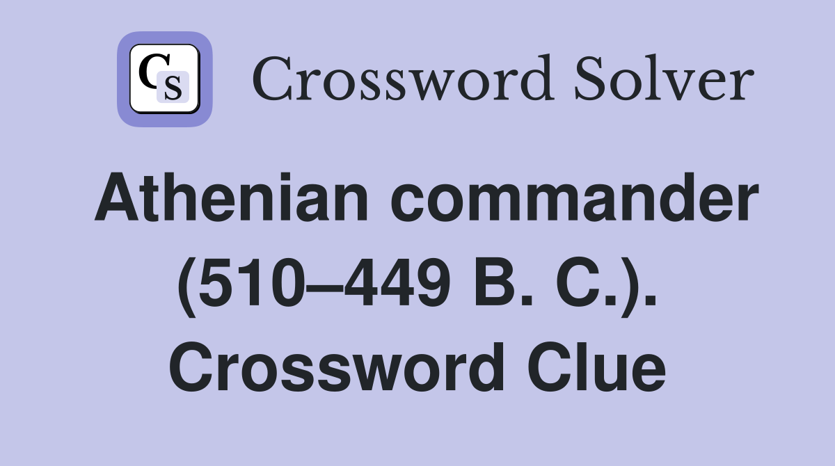 Athenian commander (510–449 B. C.). Crossword Clue