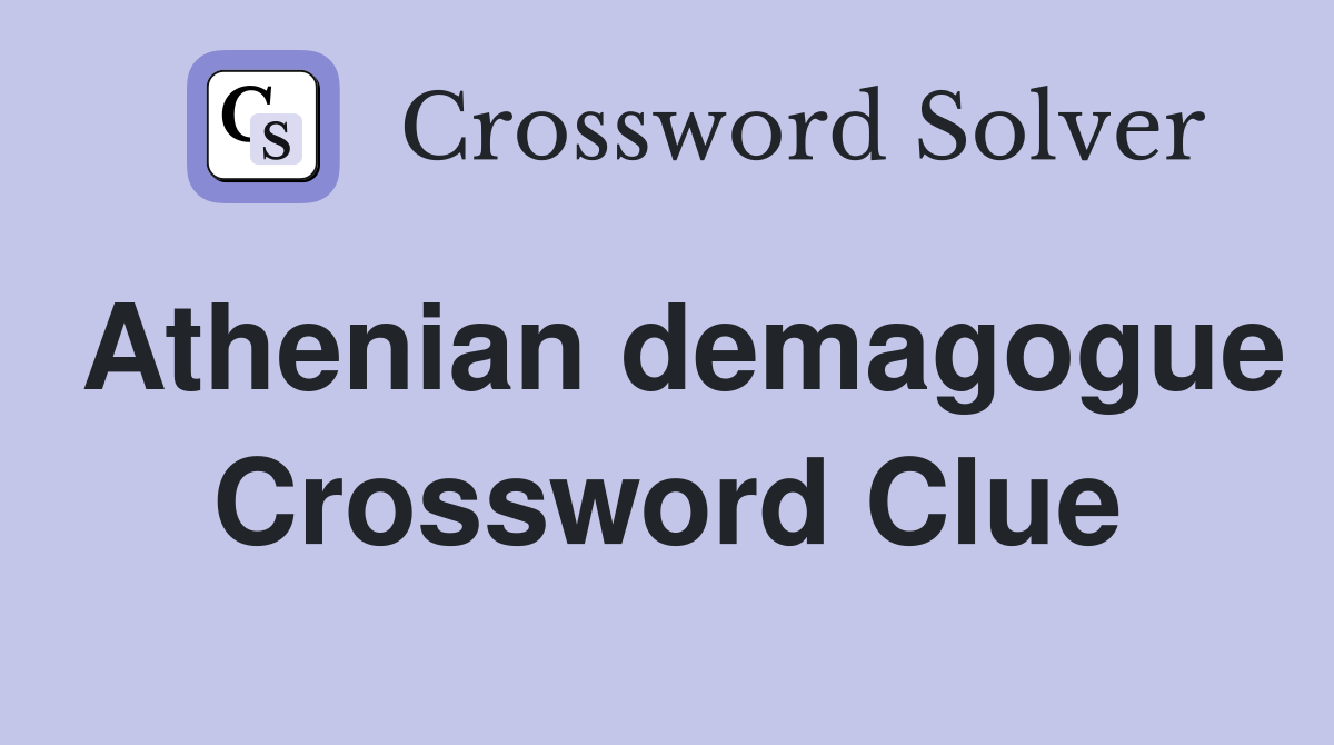 Athenian demagogue Crossword Clue