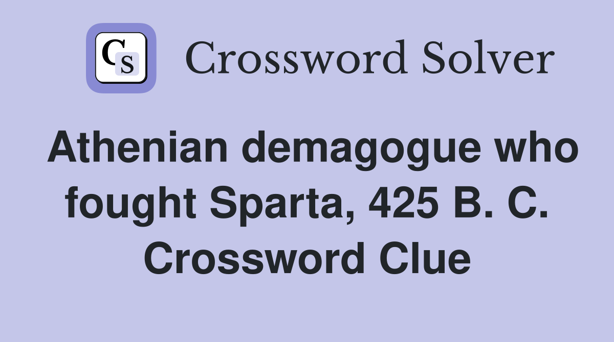 Athenian demagogue who fought Sparta, 425 B. C. Crossword Clue