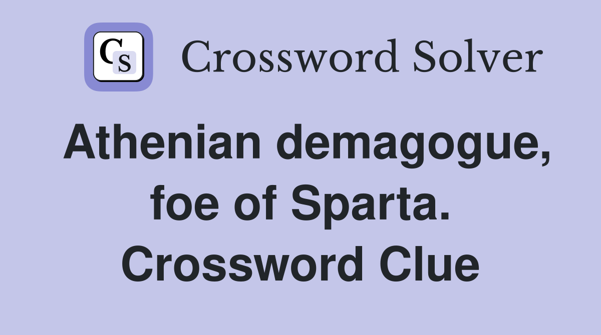 Athenian demagogue, foe of Sparta. Crossword Clue