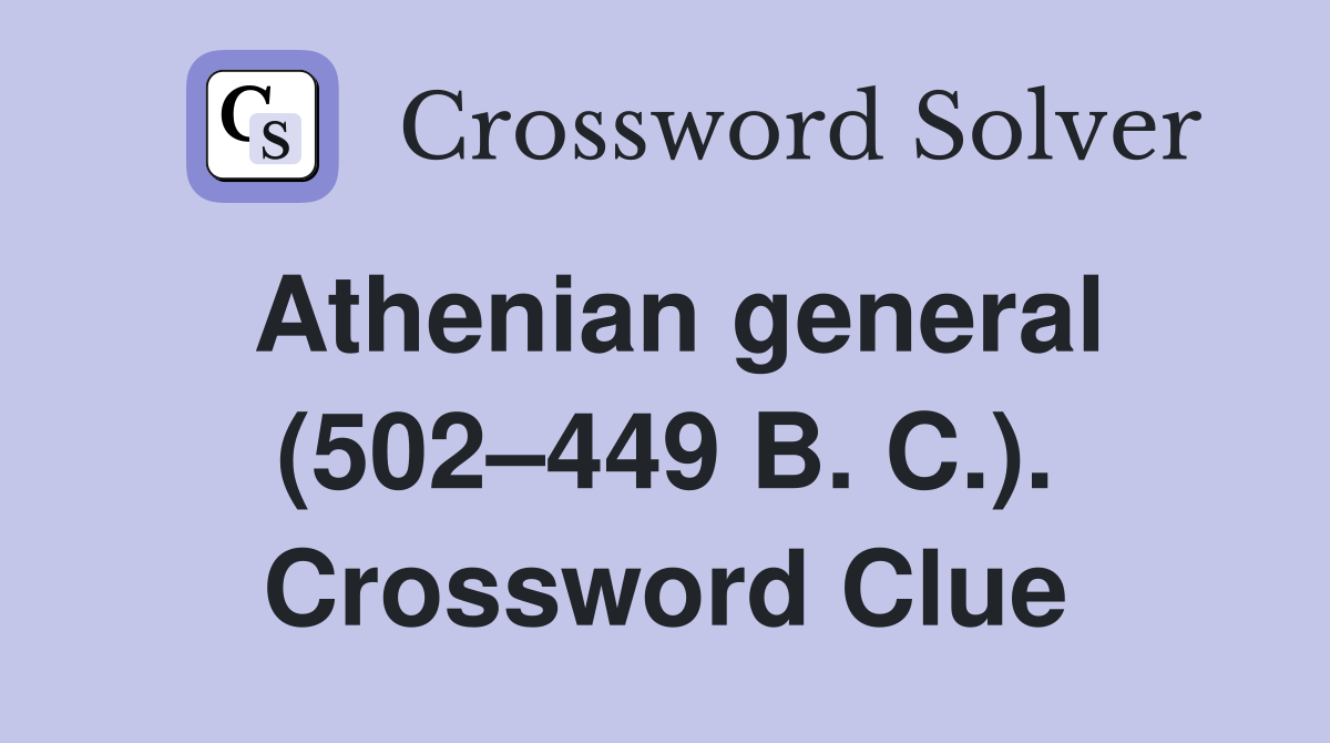 Athenian general (502–449 B. C.). Crossword Clue