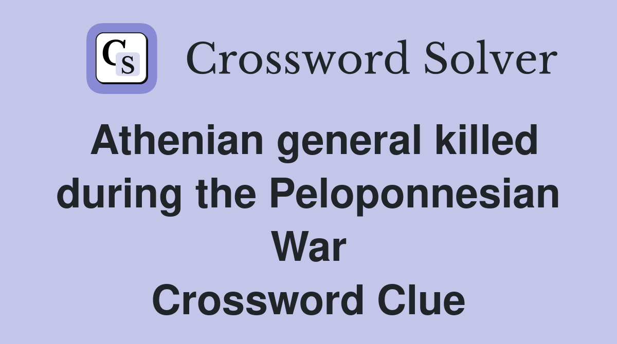 Athenian general killed during the Peloponnesian War Crossword Clue