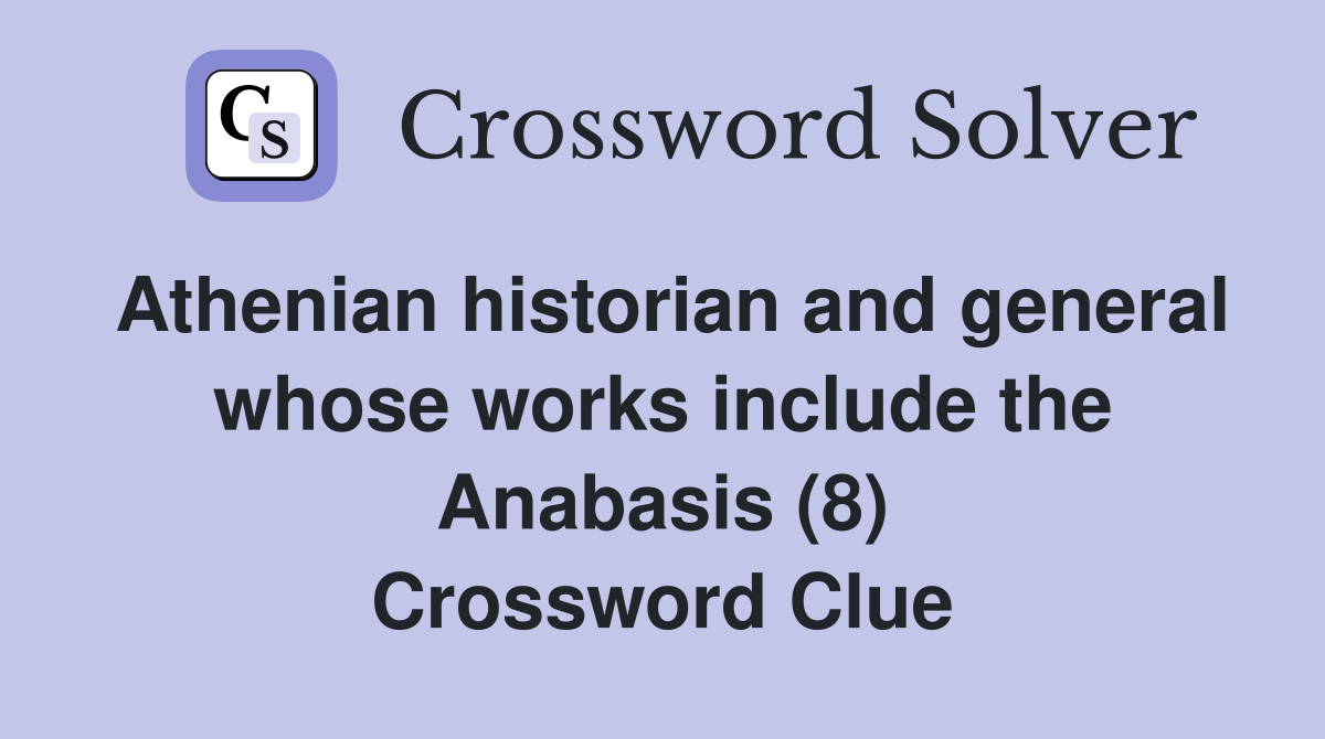 Athenian historian and general whose works include the Anabasis (8) Crossword Clue