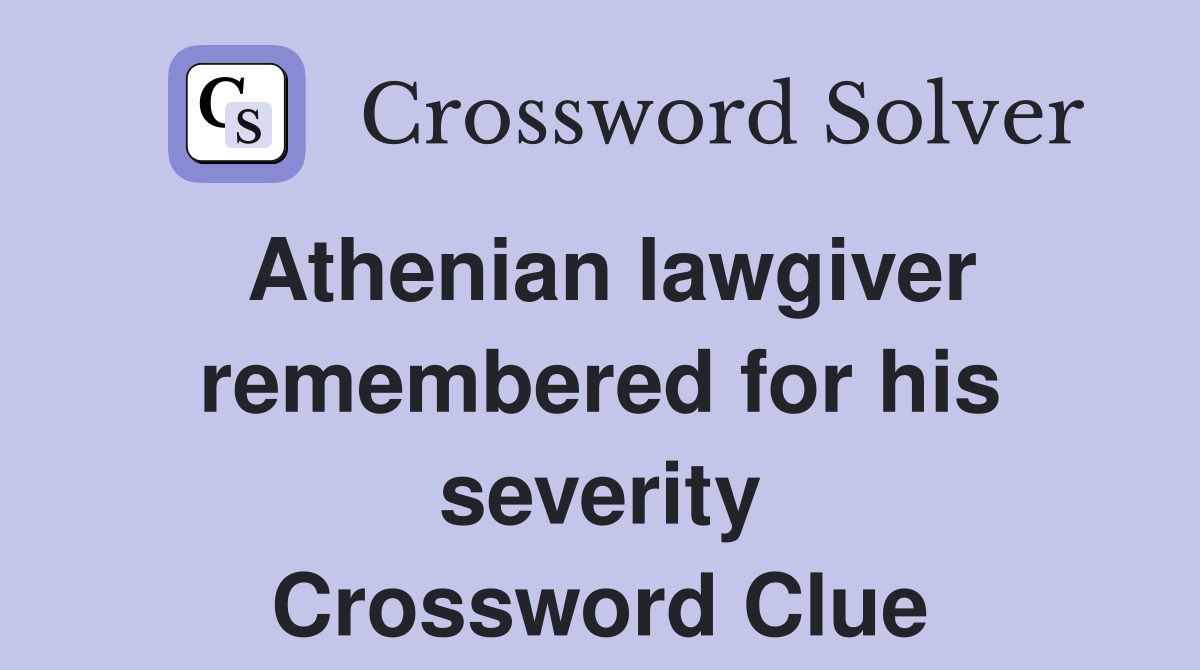 Athenian lawgiver remembered for his severity Crossword Clue