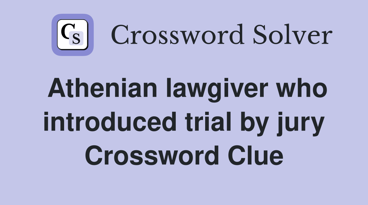 Athenian lawgiver who introduced trial by jury Crossword Clue