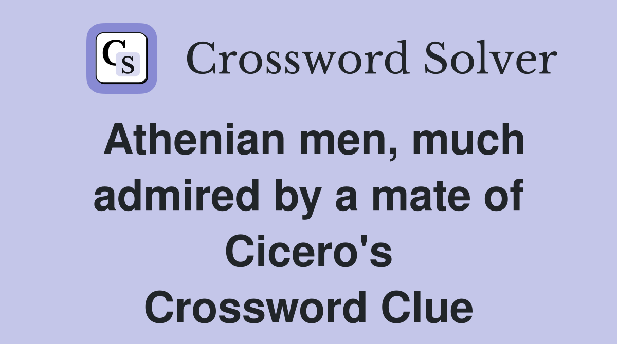 Athenian men, much admired by a mate of Cicero's Crossword Clue