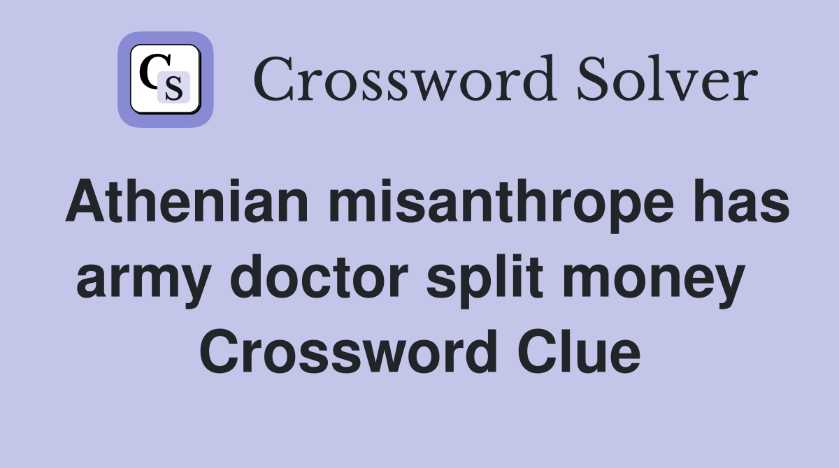 Athenian misanthrope has army doctor split money  Crossword Clue