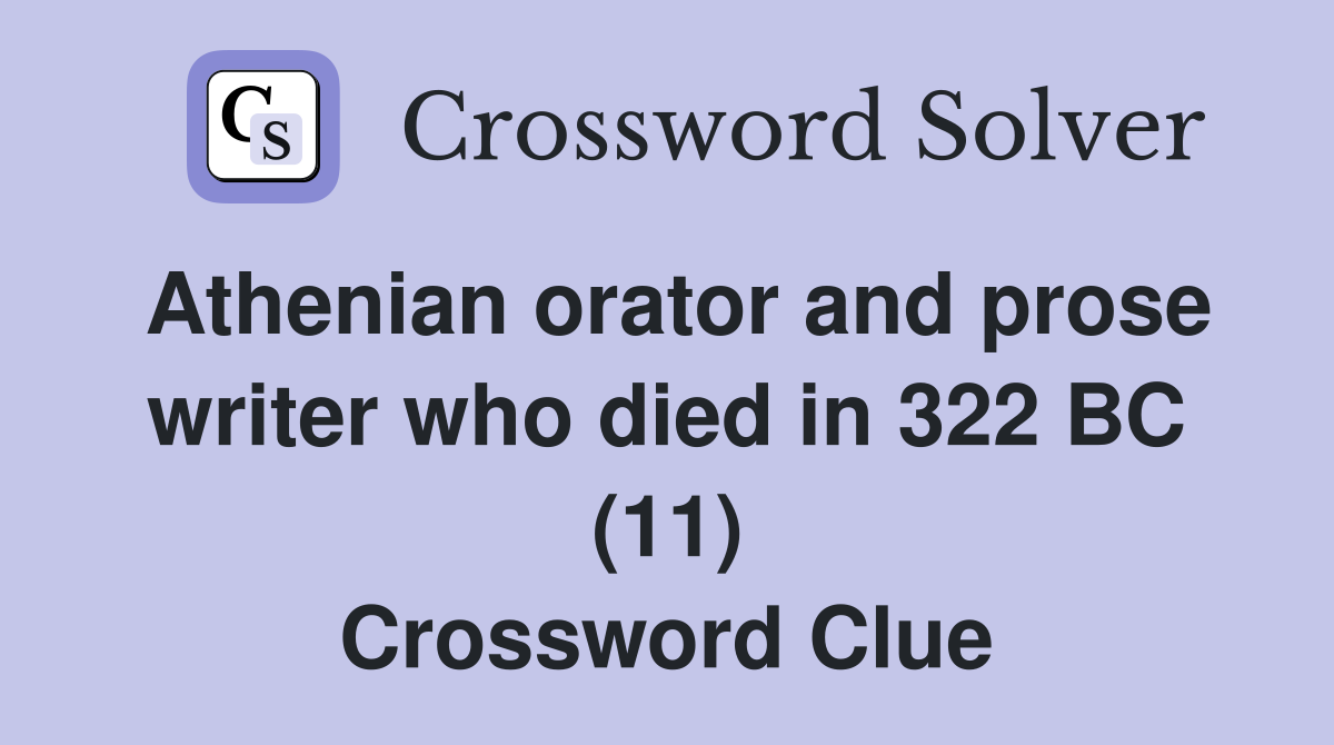 Athenian orator and prose writer who died in 322 BC (11) Crossword Clue