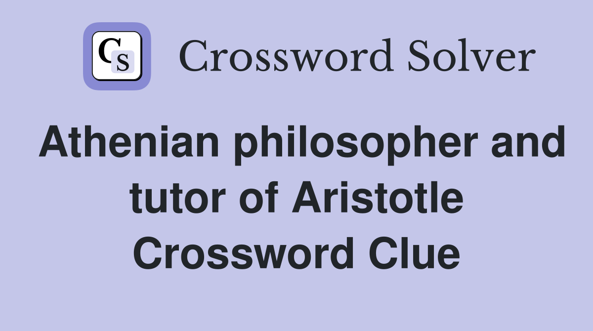 Athenian philosopher and tutor of Aristotle Crossword Clue