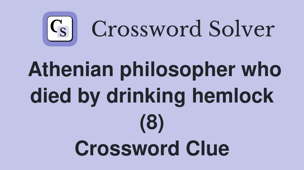 Athenian philosopher who died by drinking hemlock (8) Crossword Clue