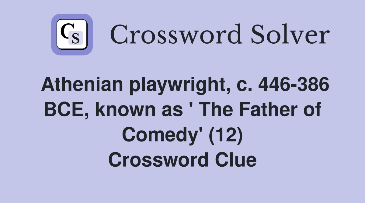 Athenian playwright, c. 446-386 BCE, known as ' The Father of Comedy' (12) Crossword Clue