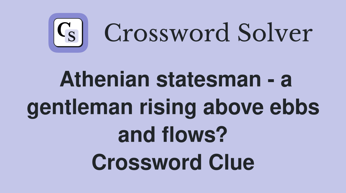 Athenian statesman - a gentleman rising above ebbs and flows? Crossword Clue