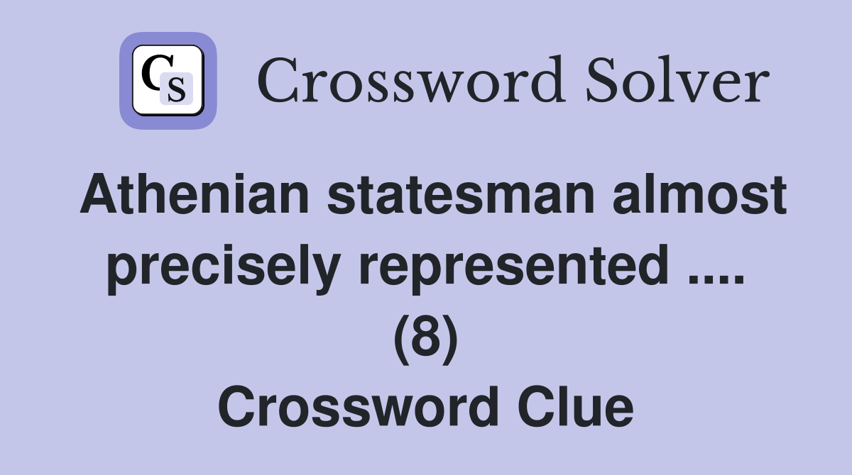 Athenian statesman almost precisely represented .... (8) Crossword Clue