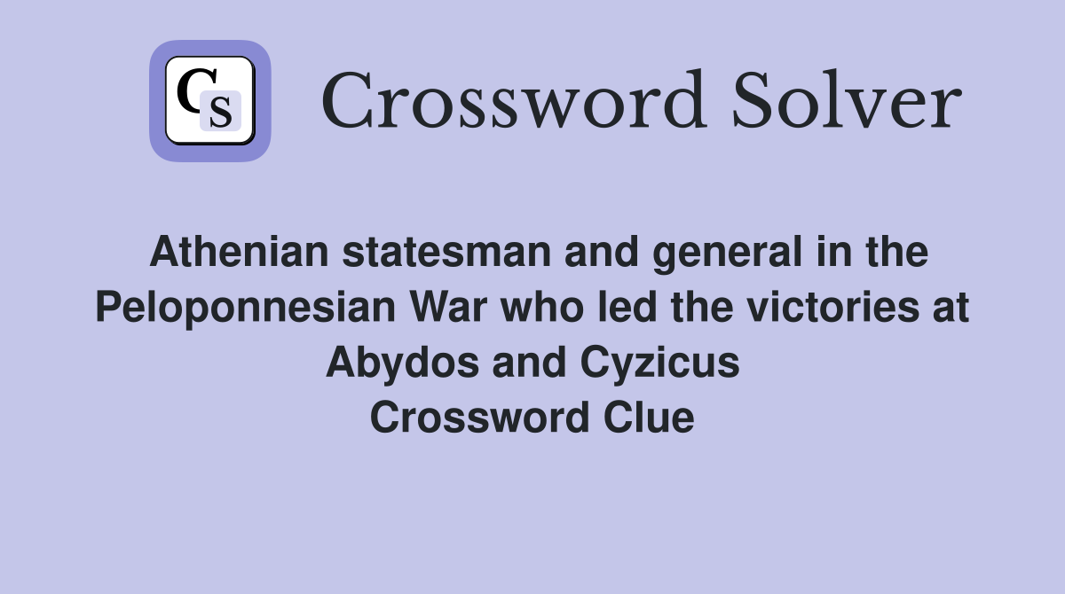 Athenian statesman and general in the Peloponnesian War who led the victories at Abydos and Cyzicus Crossword Clue
