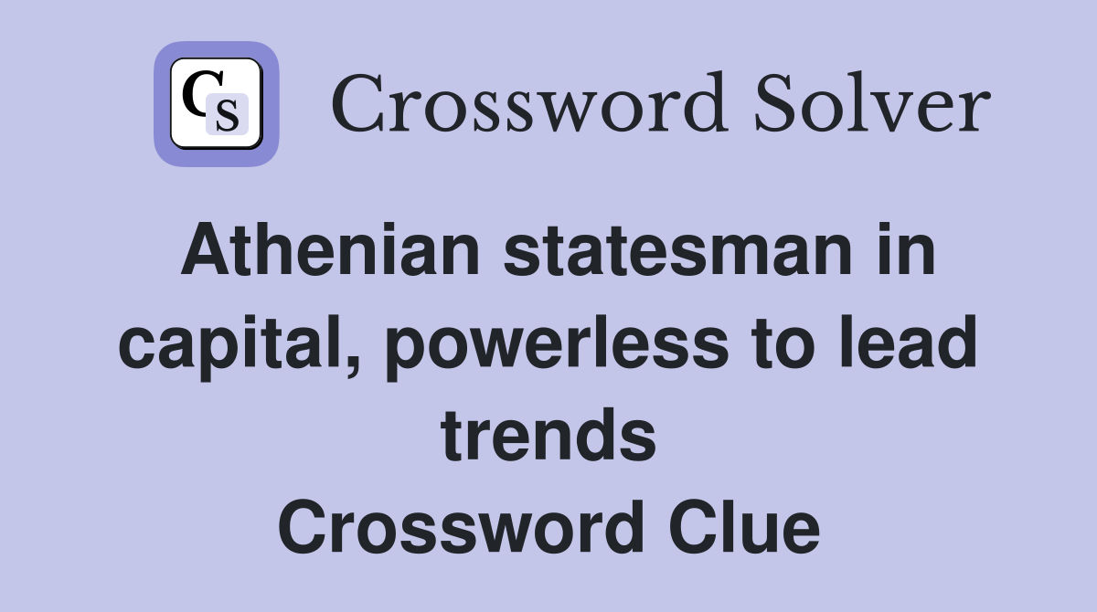 Athenian statesman in capital, powerless to lead trends Crossword Clue