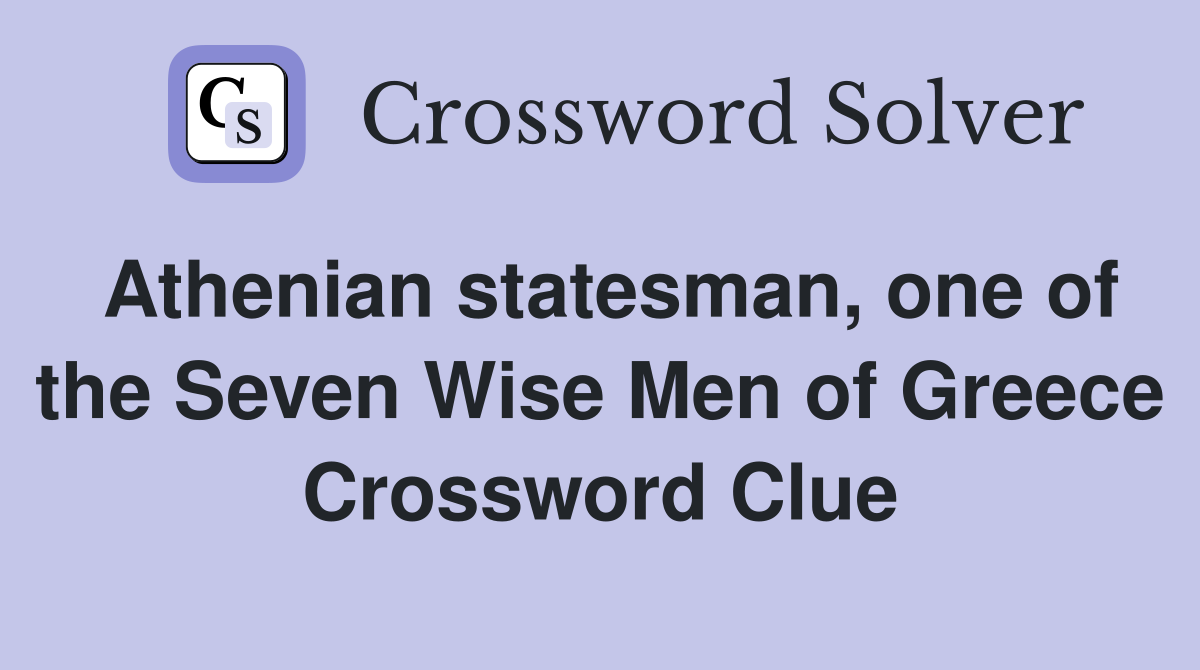Athenian statesman, one of the Seven Wise Men of Greece Crossword Clue