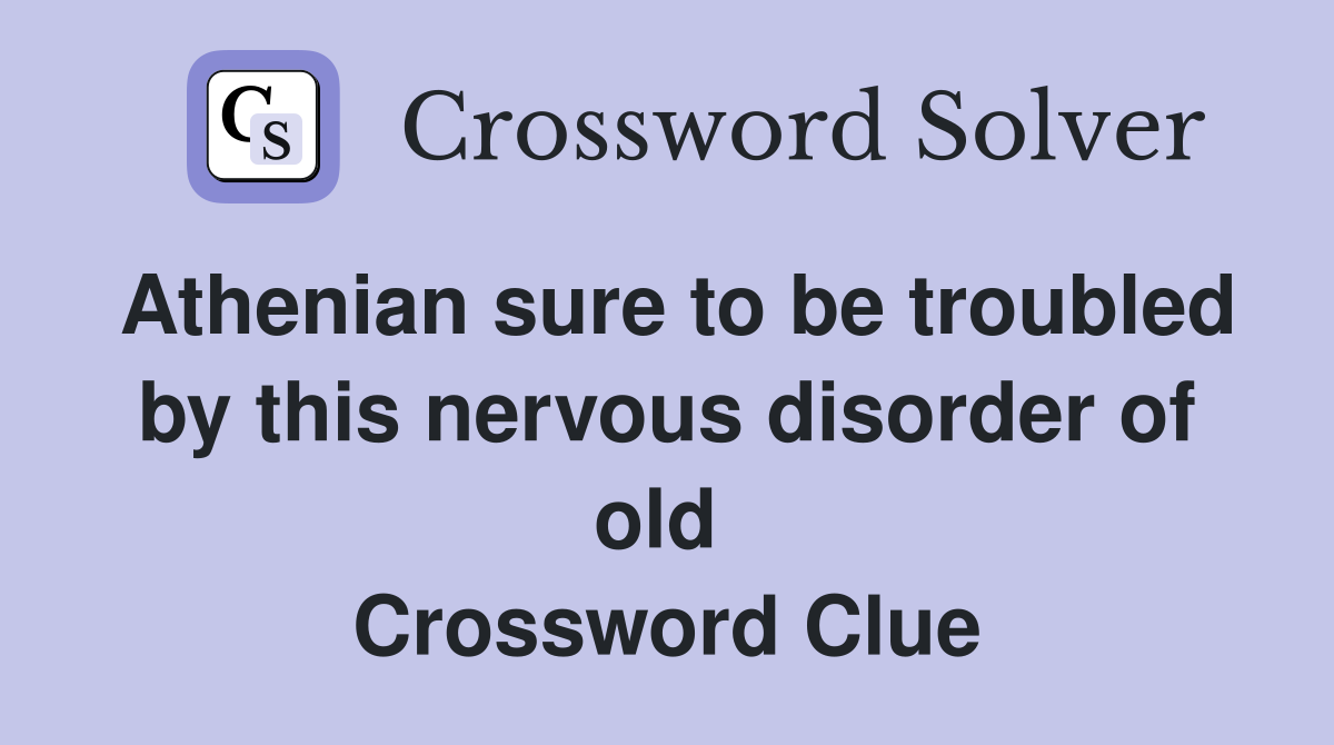 Athenian sure to be troubled by this nervous disorder of old  Crossword Clue