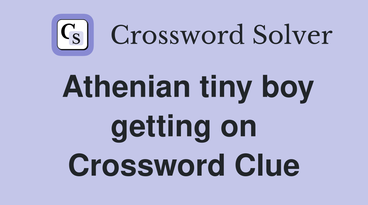 Athenian tiny boy getting on Crossword Clue