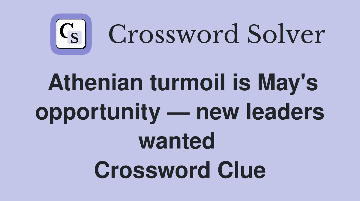 Athenian turmoil is May's opportunity — new leaders wanted  Crossword Clue