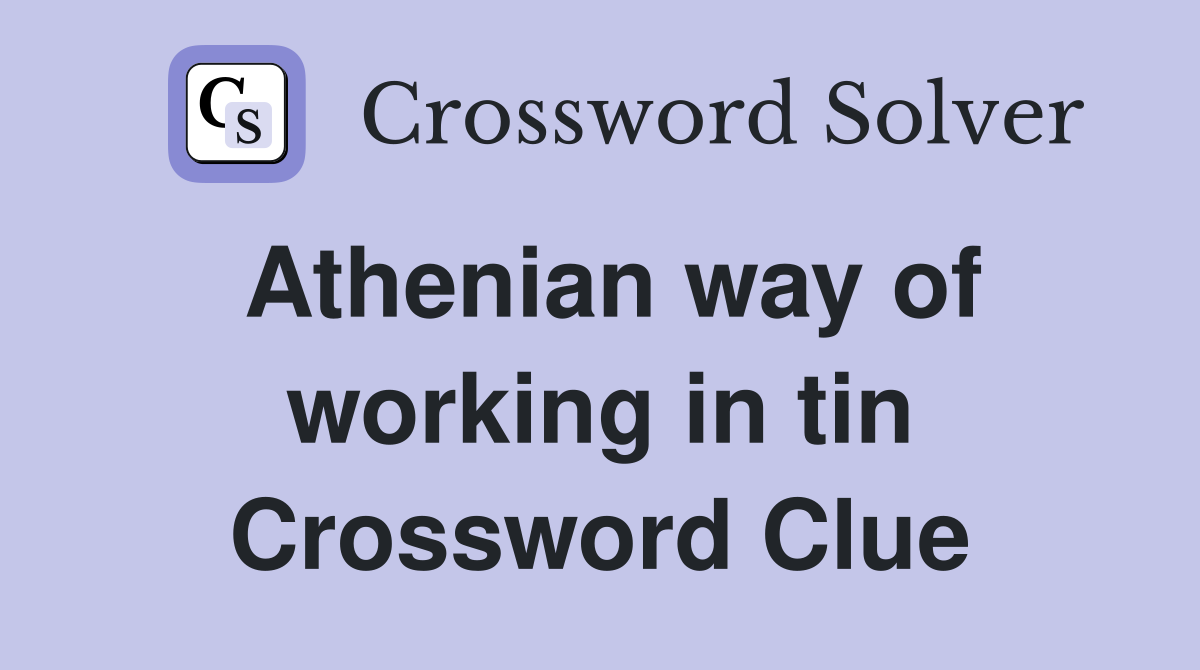 Athenian way of working in tin Crossword Clue