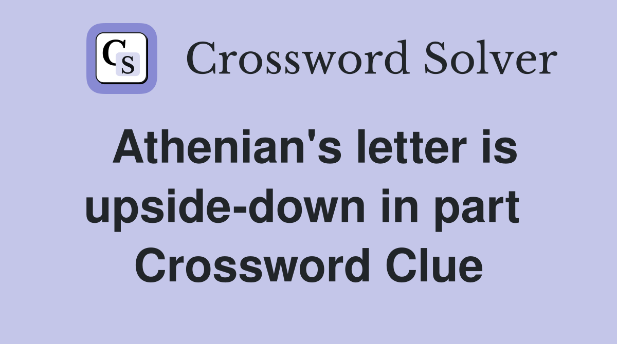 Athenian's letter is upside-down in part  Crossword Clue