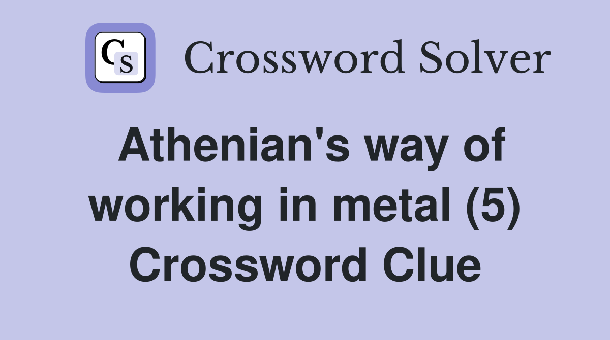 Athenian's way of working in metal (5) Crossword Clue