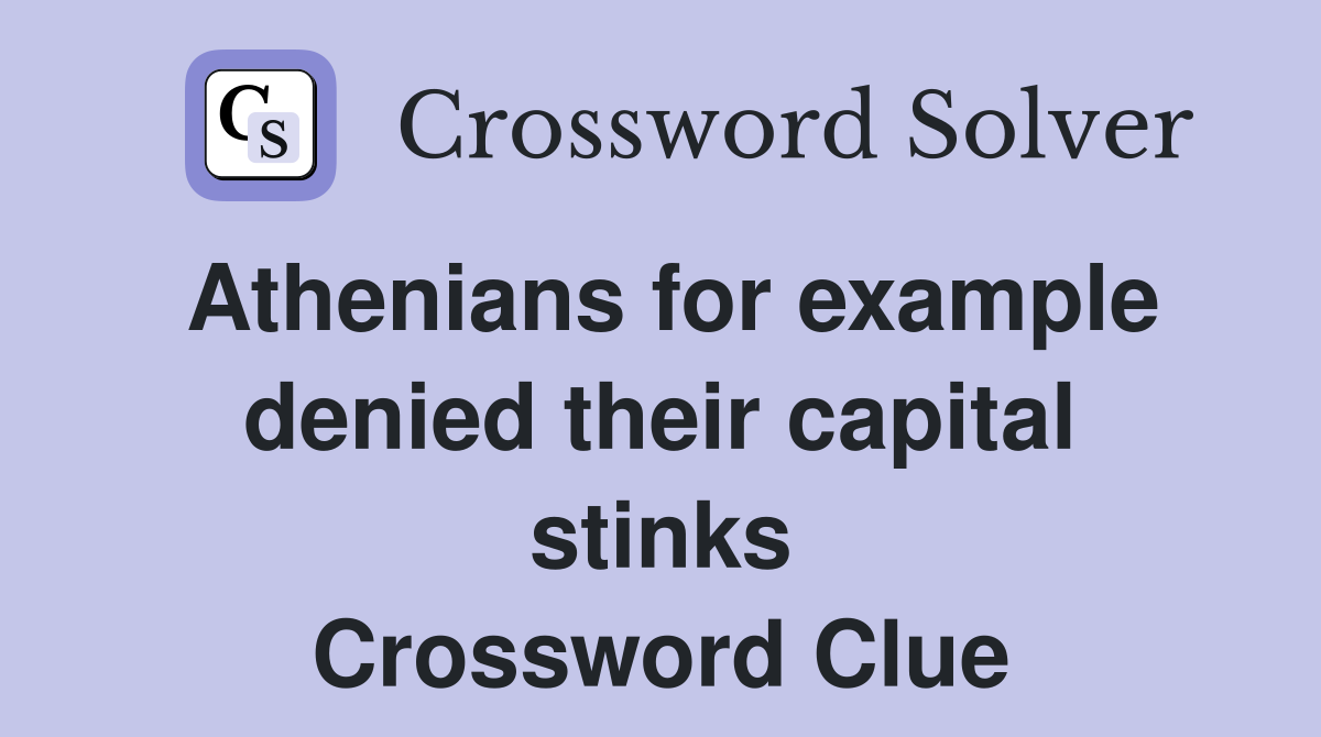 Athenians for example denied their capital stinks Crossword Clue