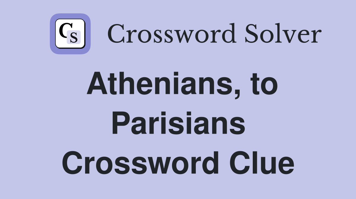 Athenians, to Parisians Crossword Clue