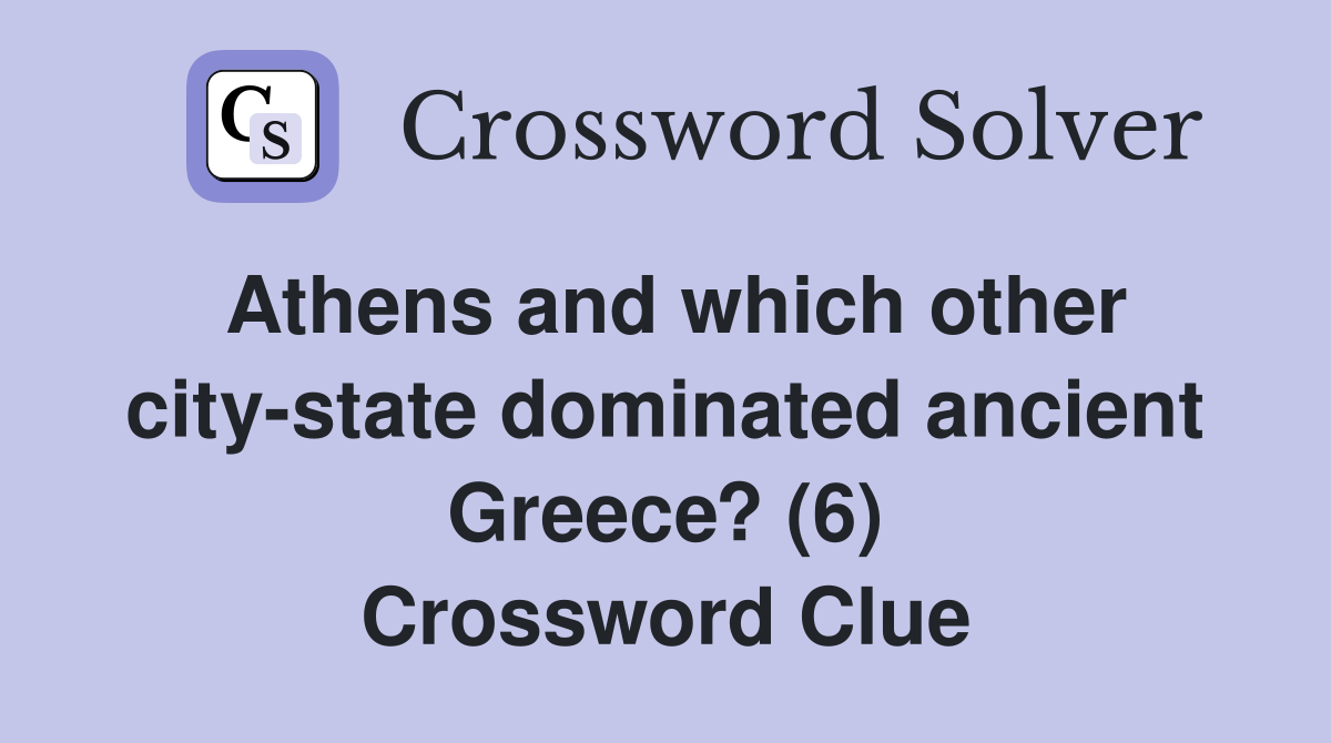 Athens and which other city-state dominated ancient Greece? (6) Crossword Clue