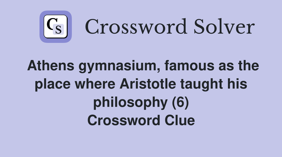 Athens gymnasium, famous as the place where Aristotle taught his philosophy (6) Crossword Clue