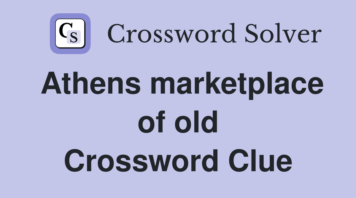 Athens marketplace of old Crossword Clue