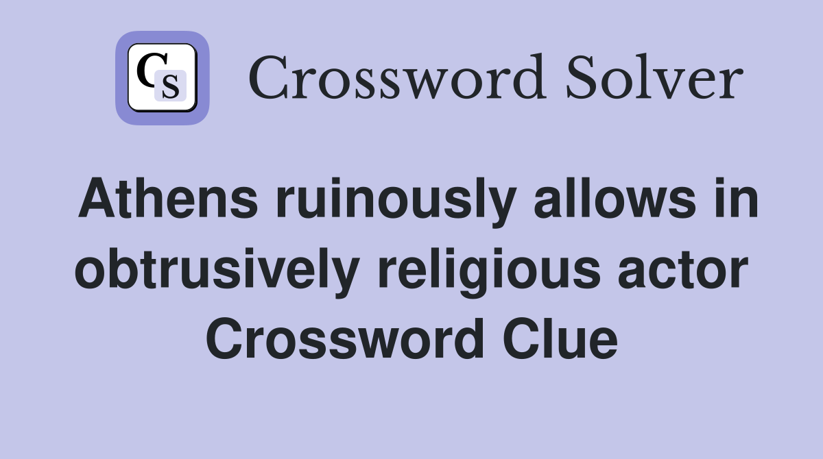 Athens ruinously allows in obtrusively religious actor Crossword Clue