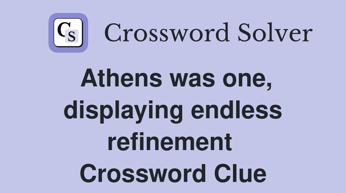 Athens was one, displaying endless refinement  Crossword Clue