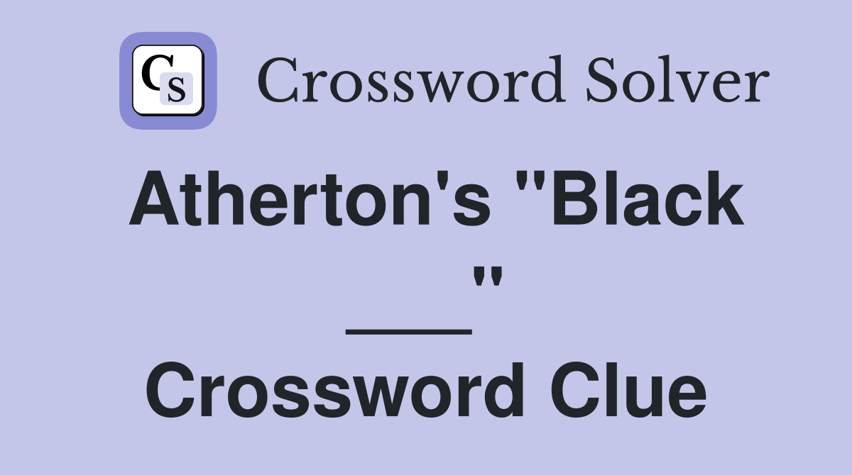 Atherton's "Black ___" Crossword Clue
