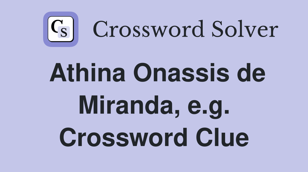 Athina Onassis de Miranda, e.g. Crossword Clue