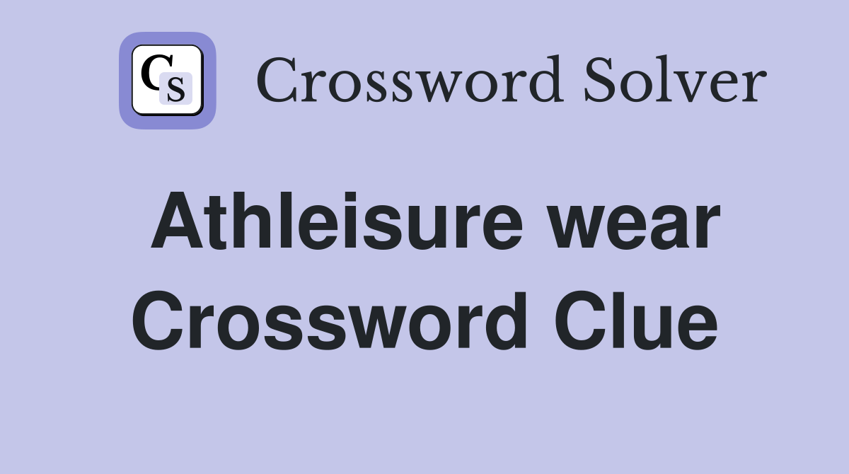 Athleisure wear Crossword Clue