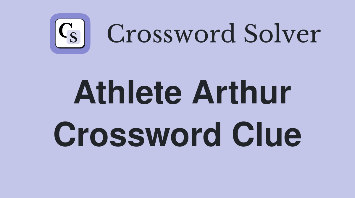 Athlete Arthur Crossword Clue