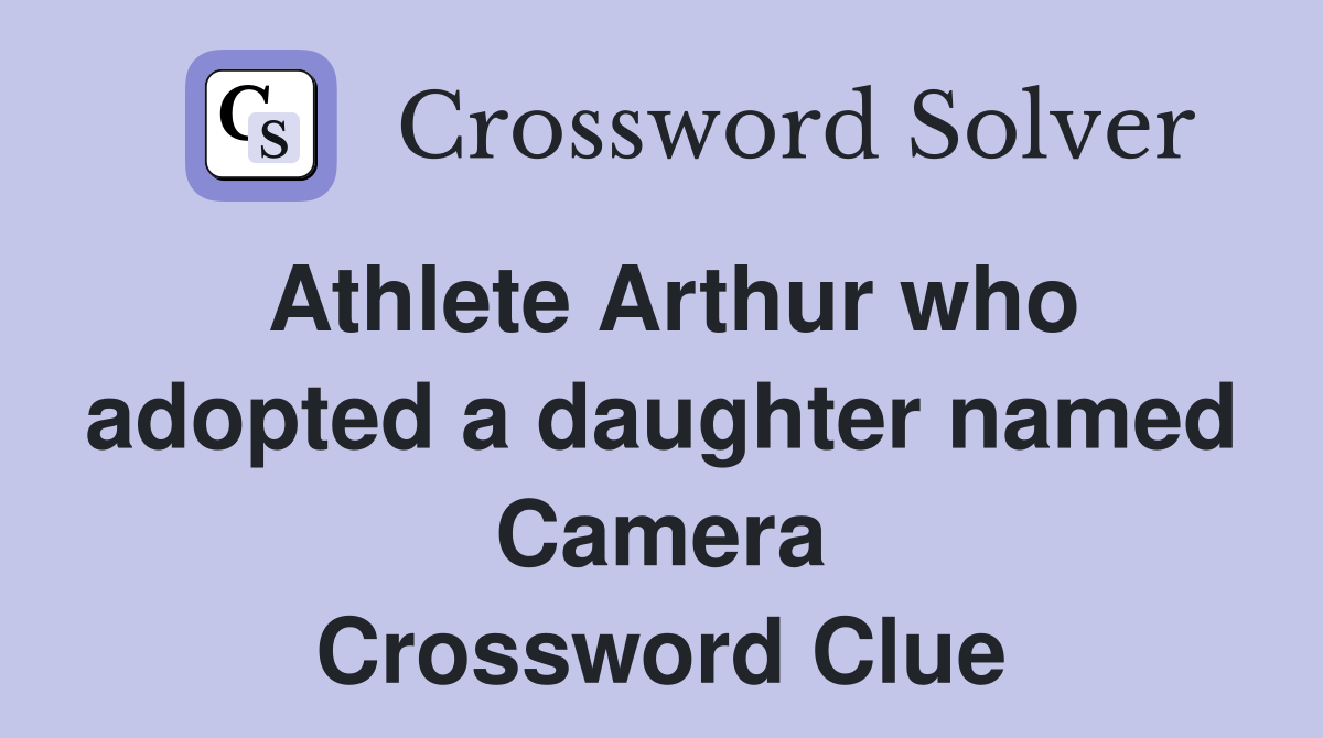 Athlete Arthur who adopted a daughter named Camera Crossword Clue